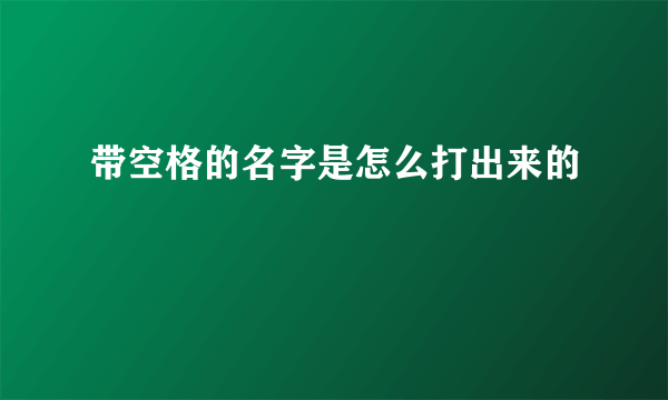 带空格的名字是怎么打出来的