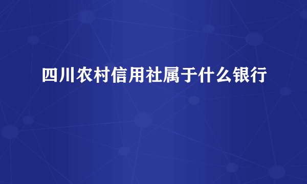 四川农村信用社属于什么银行