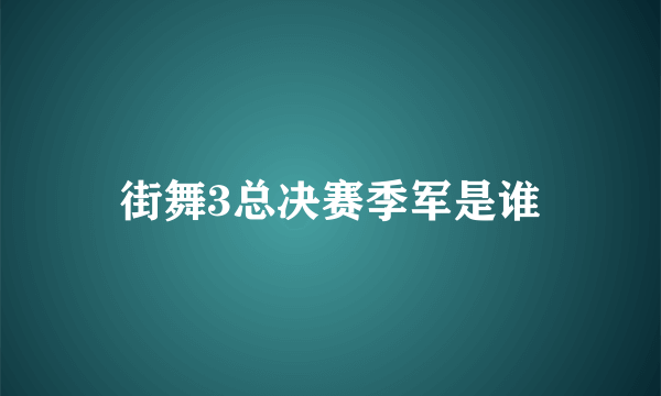 街舞3总决赛季军是谁