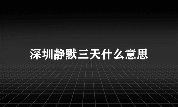 深圳静默三天什么意思