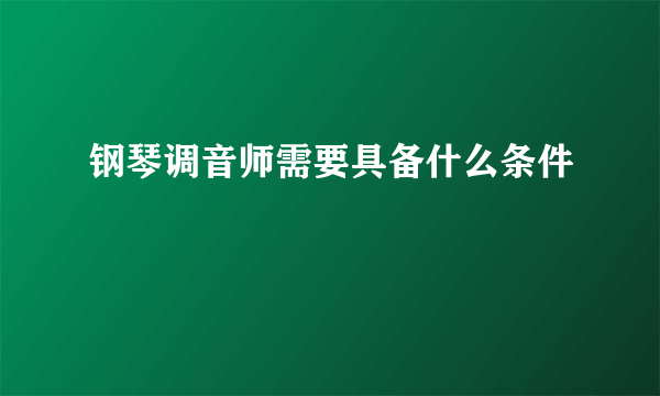 钢琴调音师需要具备什么条件