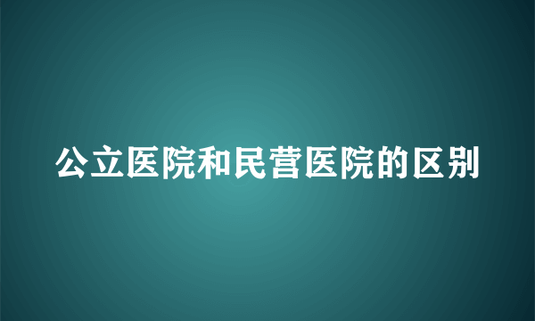 公立医院和民营医院的区别