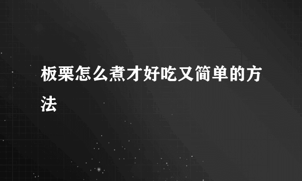 板栗怎么煮才好吃又简单的方法