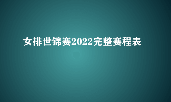 女排世锦赛2022完整赛程表