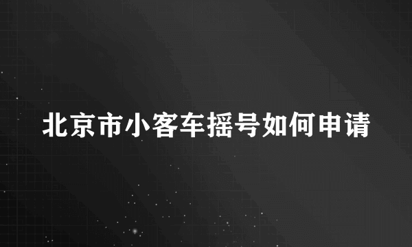 北京市小客车摇号如何申请