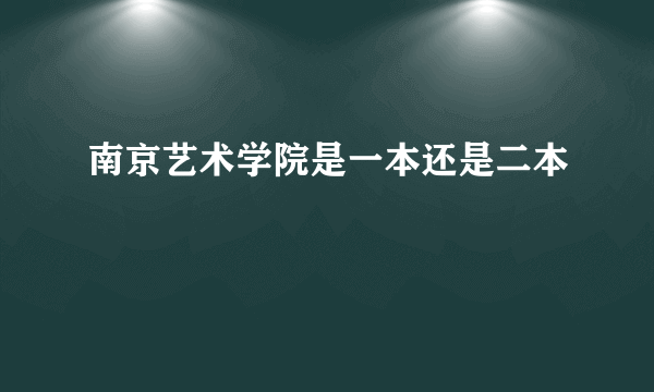 南京艺术学院是一本还是二本