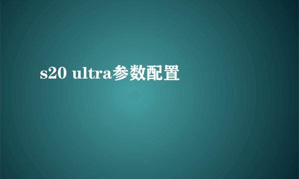 s20 ultra参数配置