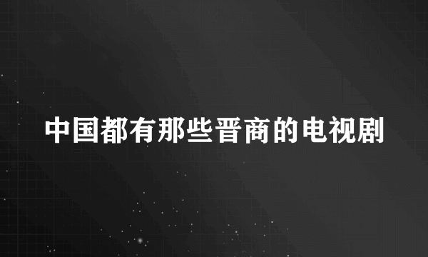 中国都有那些晋商的电视剧