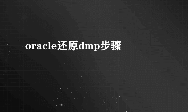 oracle还原dmp步骤