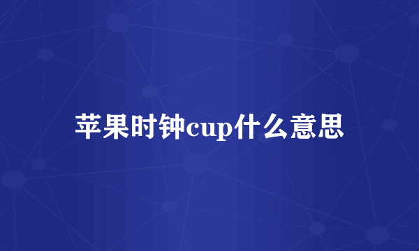 苹果时钟cup什么意思