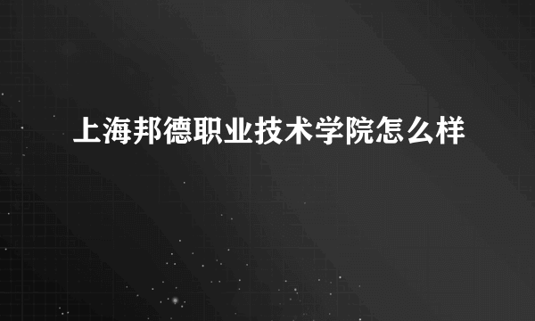 上海邦德职业技术学院怎么样