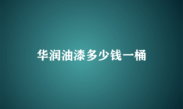 华润油漆多少钱一桶