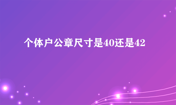 个体户公章尺寸是40还是42