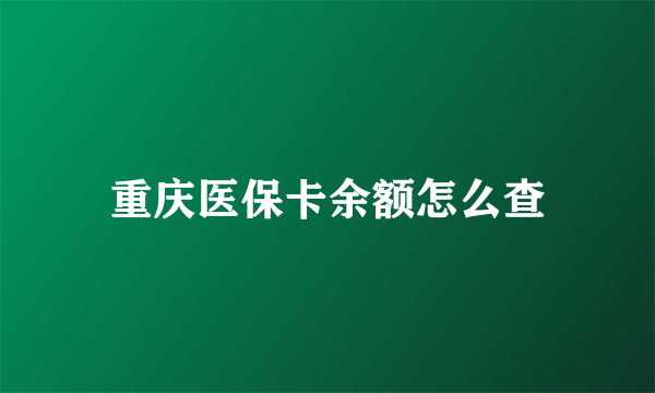 重庆医保卡余额怎么查