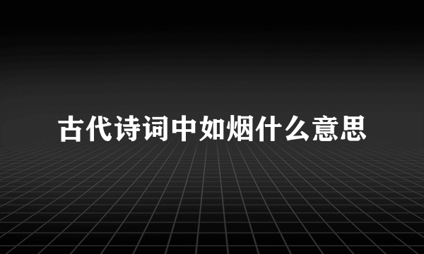 古代诗词中如烟什么意思