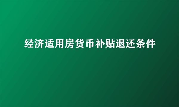 经济适用房货币补贴退还条件