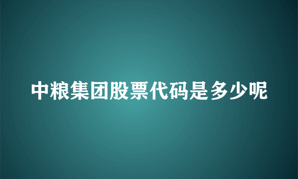 中粮集团股票代码是多少呢