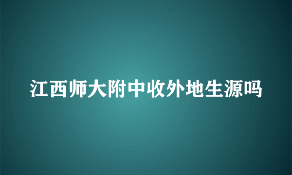 江西师大附中收外地生源吗