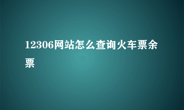 12306网站怎么查询火车票余票