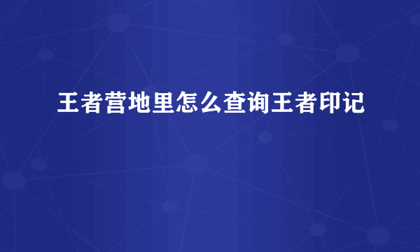 王者营地里怎么查询王者印记