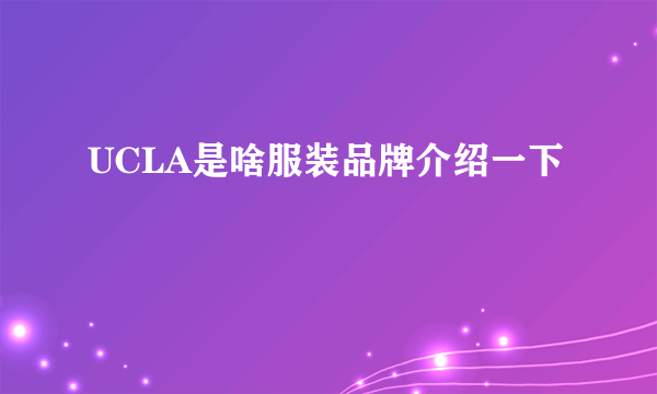 UCLA是啥服装品牌介绍一下