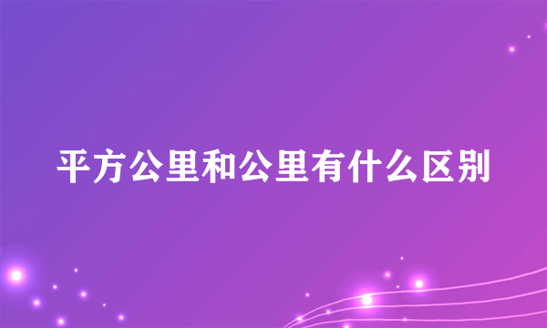 平方公里和公里有什么区别