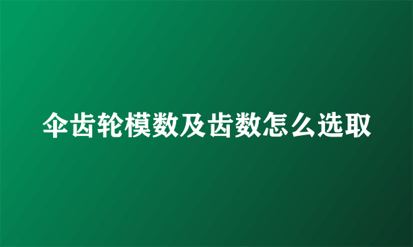 伞齿轮模数及齿数怎么选取