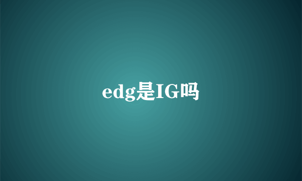 edg是IG吗