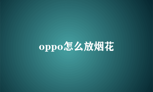 oppo怎么放烟花