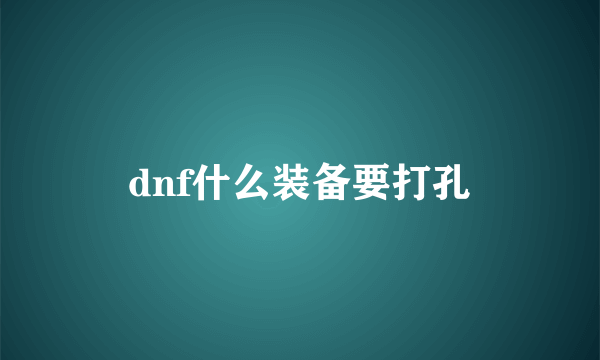 dnf什么装备要打孔