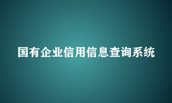 国有企业信用信息查询系统