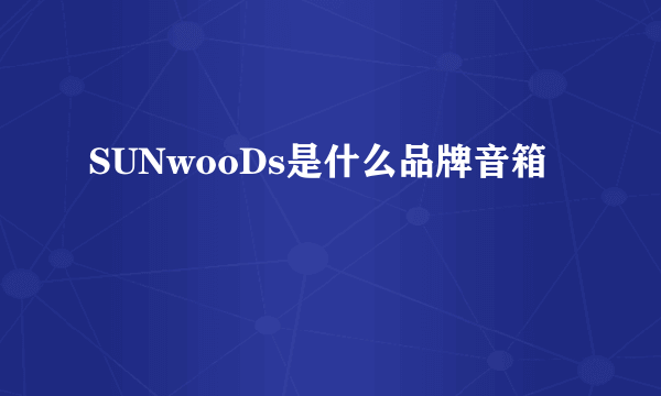 SUNwooDs是什么品牌音箱