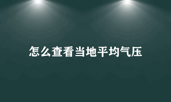 怎么查看当地平均气压