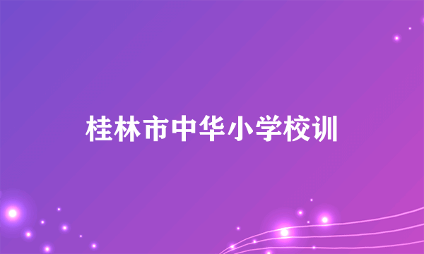 桂林市中华小学校训