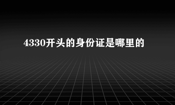 4330开头的身份证是哪里的