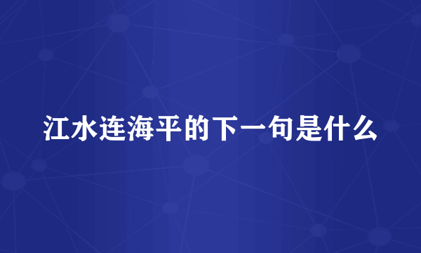 江水连海平的下一句是什么