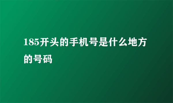 185开头的手机号是什么地方的号码