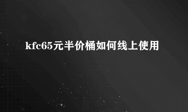 kfc65元半价桶如何线上使用