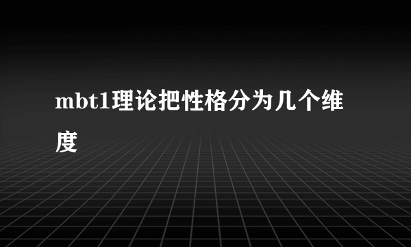 mbt1理论把性格分为几个维度