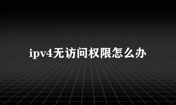 ipv4无访问权限怎么办