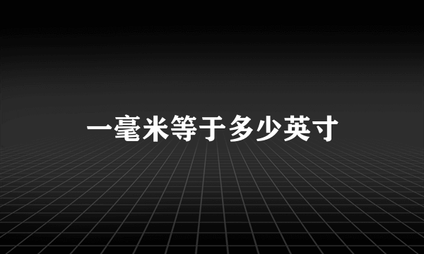 一毫米等于多少英寸