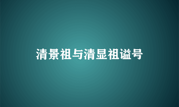 清景祖与清显祖谥号