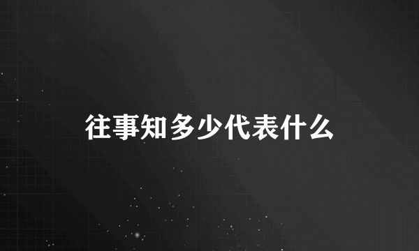 往事知多少代表什么