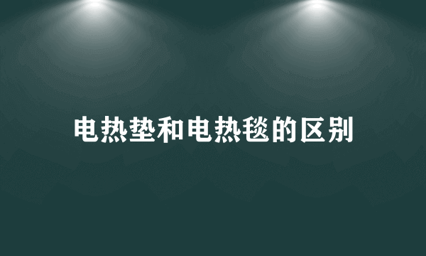 电热垫和电热毯的区别