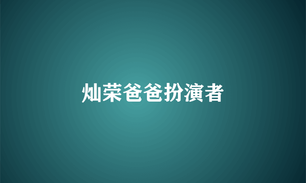 灿荣爸爸扮演者