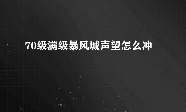 70级满级暴风城声望怎么冲