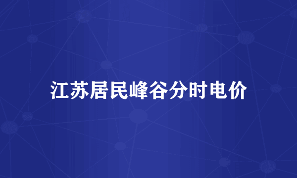 江苏居民峰谷分时电价