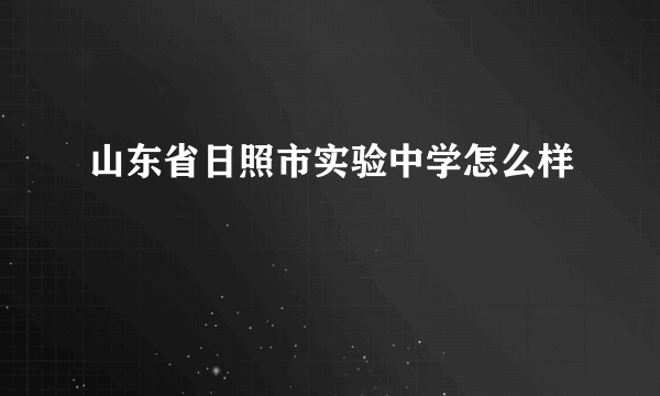 山东省日照市实验中学怎么样