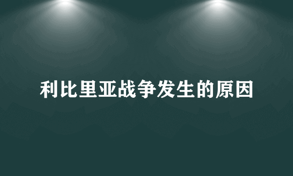 利比里亚战争发生的原因