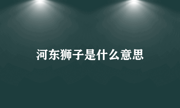 河东狮子是什么意思